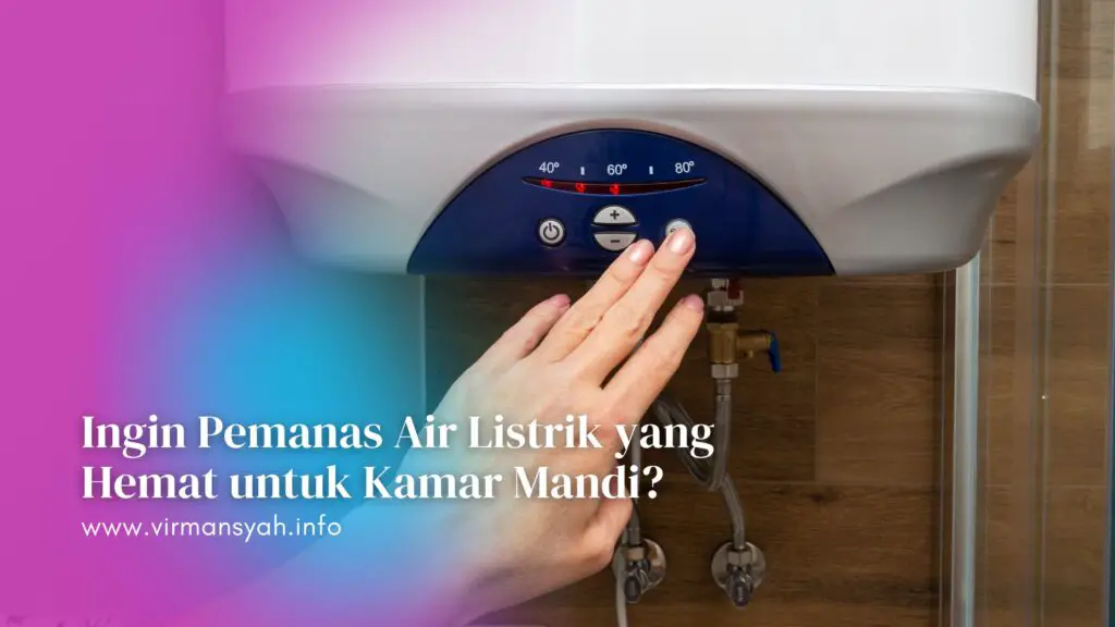 Ingin Pemanas Air Listrik yang Hemat untuk Kamar Mandi? Ini Tips untuk Mendapatkannya